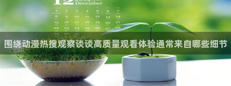 下载age动漫:围绕动漫热搜观察谈谈高质量观看体验通常来自哪些细节配图
