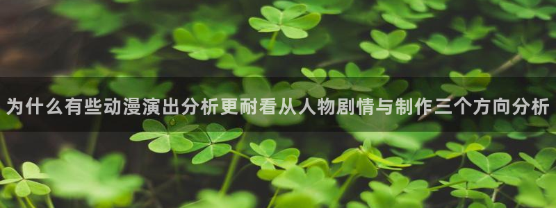 age动漫官下载:为什么有些动漫演出分析更耐看从人物剧情与制作三个方向分析配图