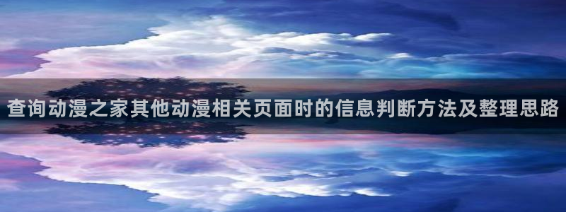 age动漫下载动漫:查询动漫之家其他动漫相关页面时的信息判断方法及整理思路配图