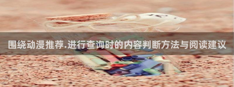 age动漫iosapp下载:围绕动漫推荐.进行查询时的内容判断方法与阅读建议配图