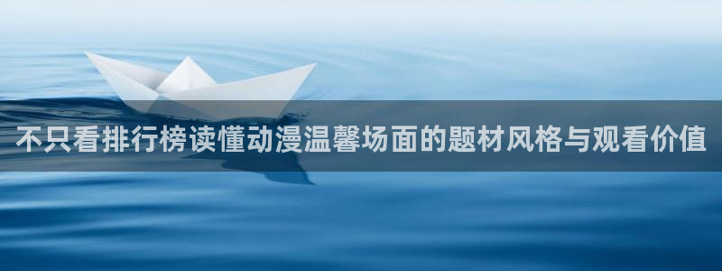 age最新动漫下载:不只看排行榜读懂动漫温馨场面的题材风格与观看价值配图
